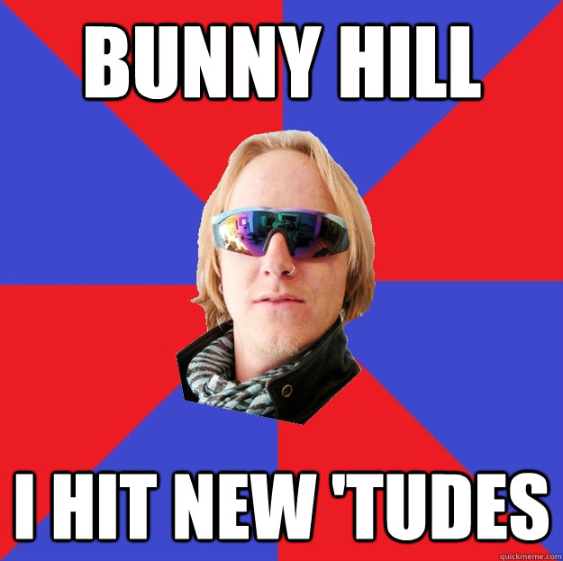 Bunny hill I hit new 'tudes  