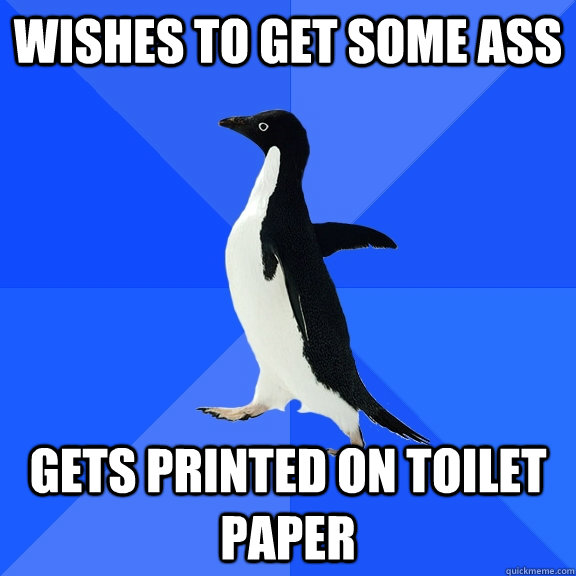 Wishes to get some ass gets printed on toilet paper  Socially Awkward Penguin