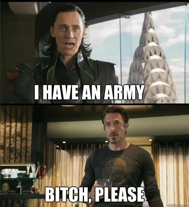 I have an army Bitch, please  The Avengers