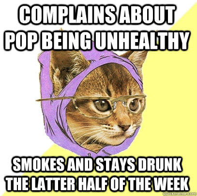 Complains about pop being unhealthy Smokes and stays drunk the latter half of the week  Hipster Kitty