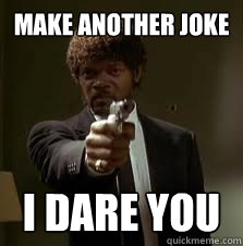 Make another joke i dare you  Pulp Fiction meme