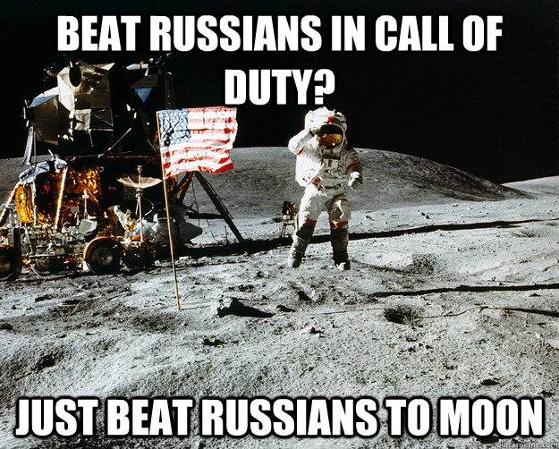 Beat Russians in Call of Duty? Just Beat Russians to moon  Unimpressed Astronaut