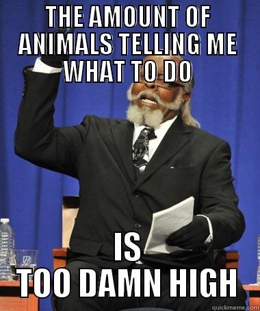 Reddit is like another parent now.  - THE AMOUNT OF ANIMALS TELLING ME WHAT TO DO IS TOO DAMN HIGH The Rent Is Too Damn High