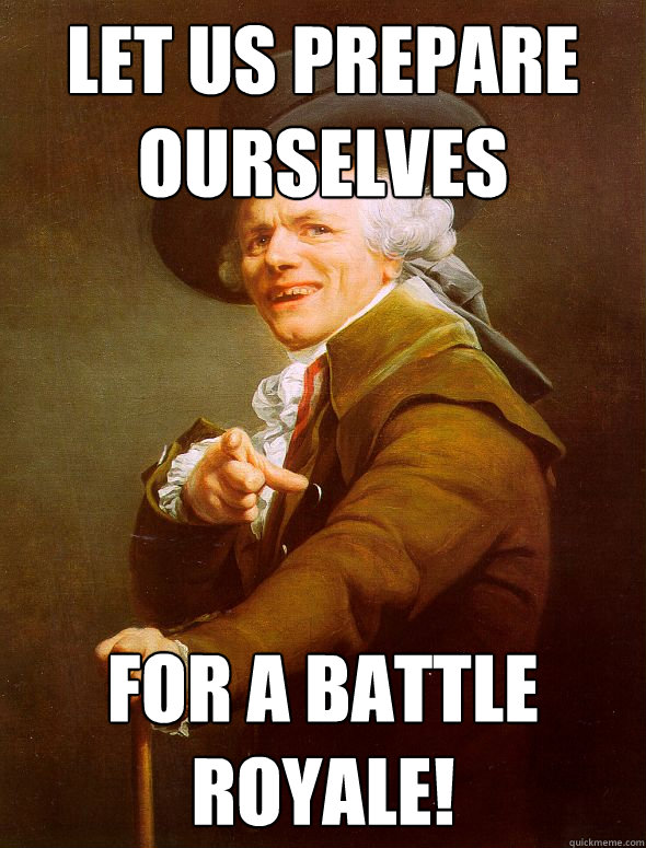 Let us prepare ourselves for a battle royale!  Joseph Ducreux