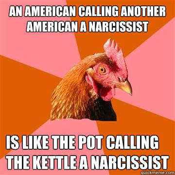 An American Calling Another American a Narcissist Is like the Pot Calling the Kettle a Narcissist  Anti-Joke Chicken