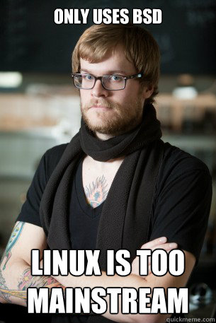 Only uses BSD Linux is too mainstream  Hipster Barista