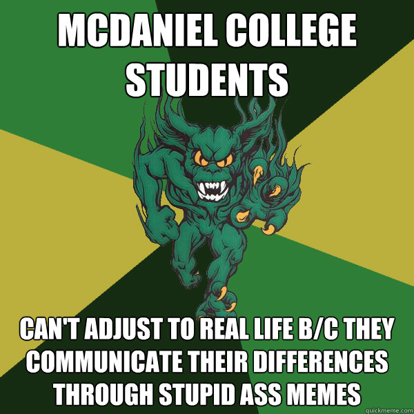 Mcdaniel College Students Can't adjust to real life b/c they communicate their differences through stupid ass memes  Green Terror