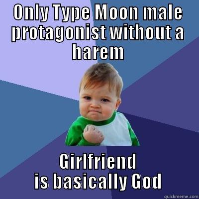 ONLY TYPE MOON MALE PROTAGONIST WITHOUT A HAREM GIRLFRIEND IS BASICALLY GOD Success Kid