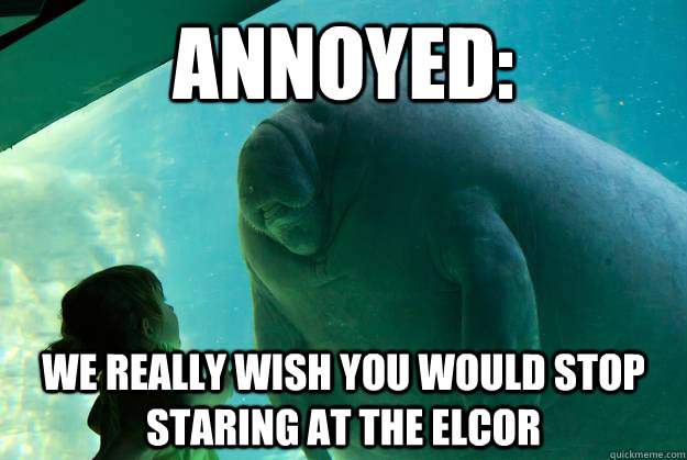 Annoyed: We really wish you would stop staring at the Elcor  Overlord Manatee
