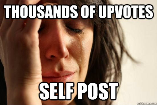 thousands of upvotes self post  First World Problems