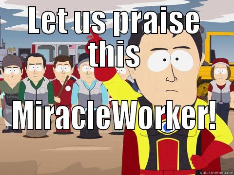 Let us praise this miracle worker - LET US PRAISE THIS MIRACLEWORKER! Captain Hindsight