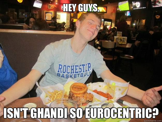 Hey Guys, Isn't Ghandi so Eurocentric?  The Ballsack