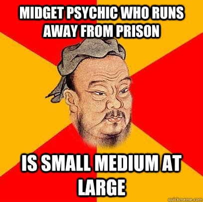 Midget psychic who runs away from prison is small medium at large - Midget psychic who runs away from prison is small medium at large  Confucius says