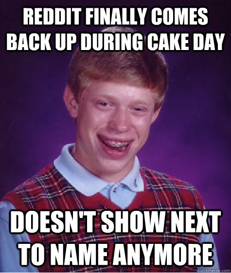Reddit finally comes back up during cake day doesn't show next to name anymore  Bad Luck Brian