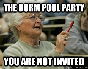 The dorm pool party You are not invited  Senior College Student