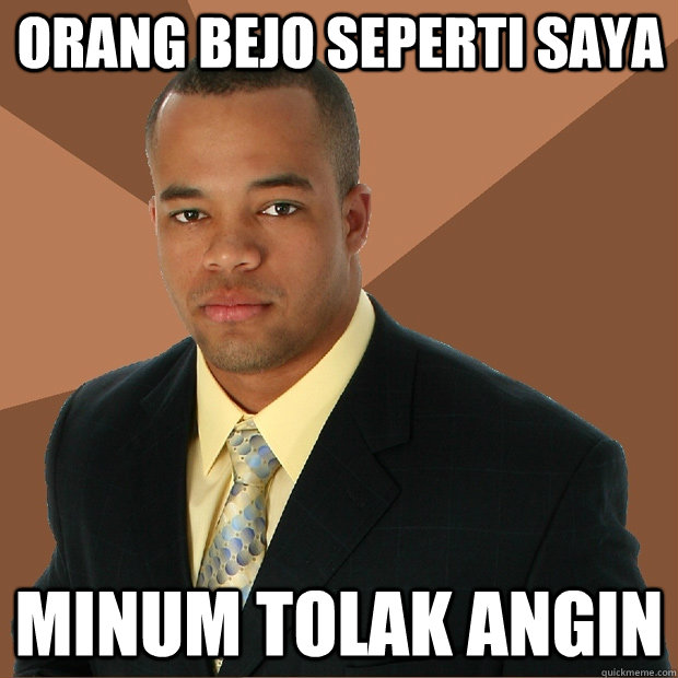 orang bejo seperti saya minum tolak angin  Successful Black Man