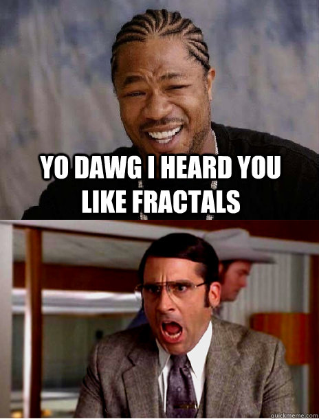 yo dawg i heard you like fractals  - yo dawg i heard you like fractals   YO DAWG PLUS CARELL