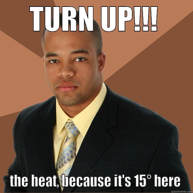 TURN UP!!! THE HEAT, BECAUSE IT'S 15° HERE Successful Black Man