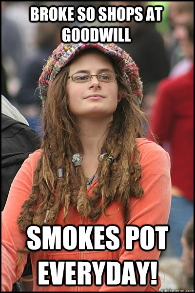 BROKE SO SHOPS AT GOODWILL  SMOKES POT EVERYDAY!  College Liberal