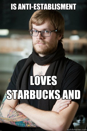 Is anti-establisment Loves Starbucks and tweets on Iphone.  Hipster Barista