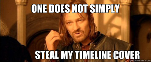 One does not simply Steal my timeline cover  One Does Not Simply