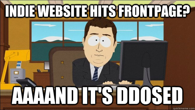 Indie website hits frontpage? Aaaand it's DDOSed  aaaand its gone