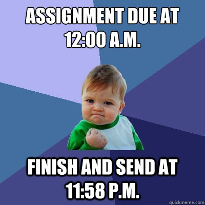 assignment due at 12:00 a.m. Finish and send at 11:58 p.m. - assignment due at 12:00 a.m. Finish and send at 11:58 p.m.  Success Kid