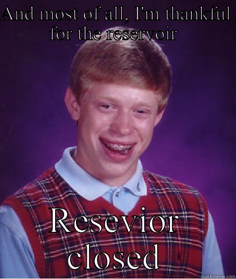 AND MOST OF ALL, I'M THANKFUL FOR THE RESERVOIR  RESEVIOR CLOSED Bad Luck Brian