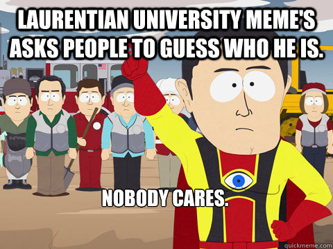 Laurentian University Meme's asks people to guess who he is. Nobody cares.   Captain Hindsight