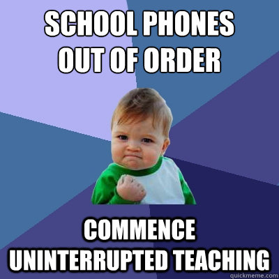 SCHOOL PHONES 
OUT OF ORDER COMMENCE UNINTERRUPTED TEACHING - SCHOOL PHONES 
OUT OF ORDER COMMENCE UNINTERRUPTED TEACHING  Success Kid