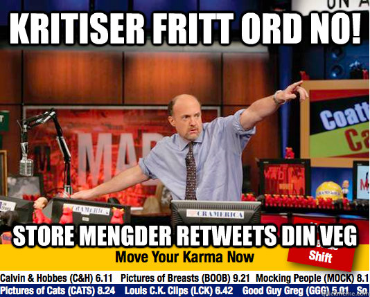 kritiser fritt ord no! STORE MENGDER RETWEETS DIN VEG  move your karma now