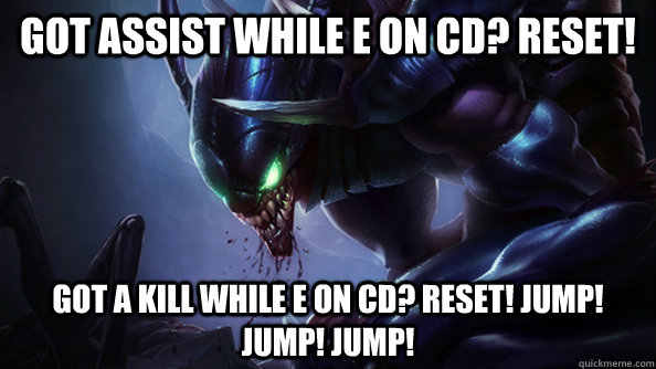 Got assist while E on CD? Reset! Got a kill while E on cd? Reset! Jump! Jump! Jump!  Mid Khazix