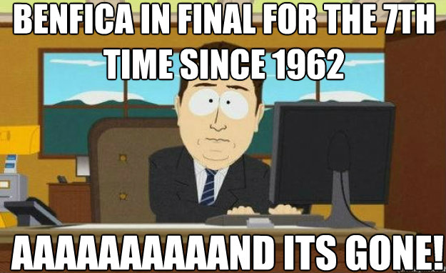 Benfica in final for the 7th time since 1962 aaaaaaaaaand its gone!  aaaand its gone