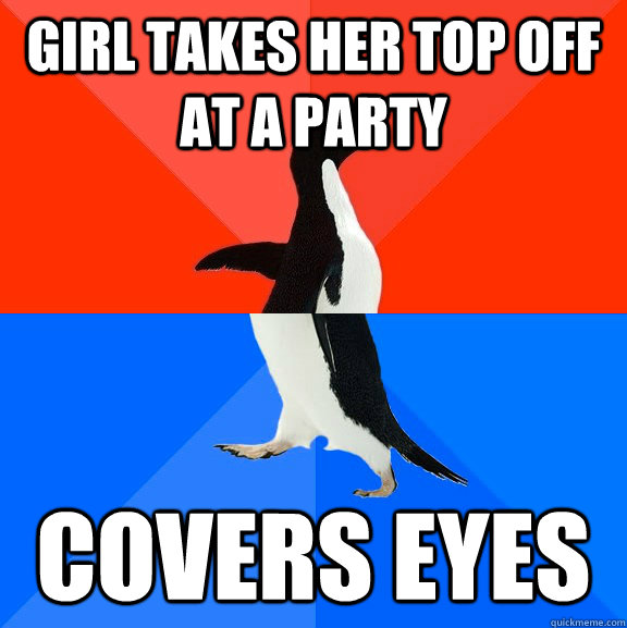 Girl takes her top off at a party Covers eyes  Socially Awesome Awkward Penguin