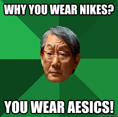 Why you wear Nikes? You wear Aesics! - Why you wear Nikes? You wear Aesics!  High Expectations Asian Father