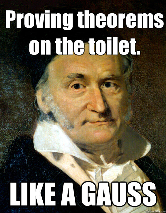 Proving theorems on the toilet. LIKE A GAUSS  Like a Gauss