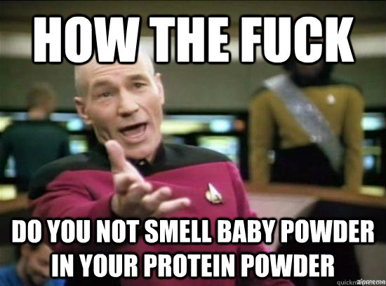 How the fuck do you not smell baby powder in your protein powder - How the fuck do you not smell baby powder in your protein powder  Annoyed Picard HD