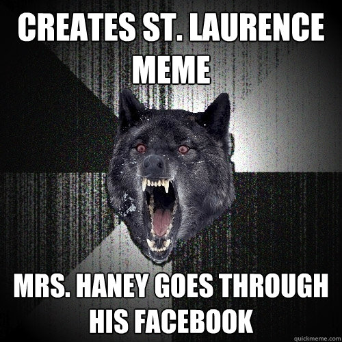 Creates St. Laurence Meme Mrs. Haney goes through his Facebook  Insanity Wolf
