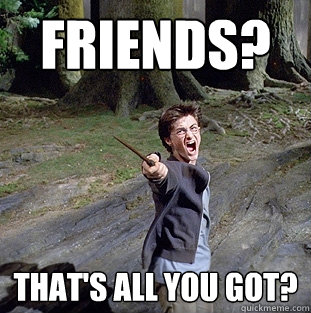 Friends? That's all you got?  Pissed off Harry
