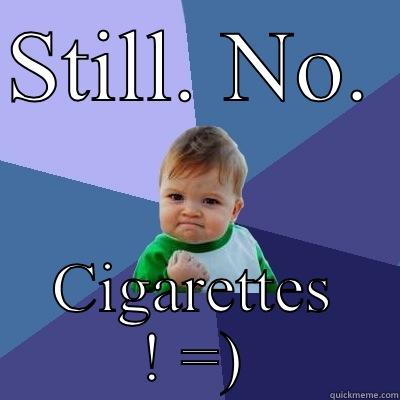 STILL. NO.  CIGARETTES ! =) Success Kid