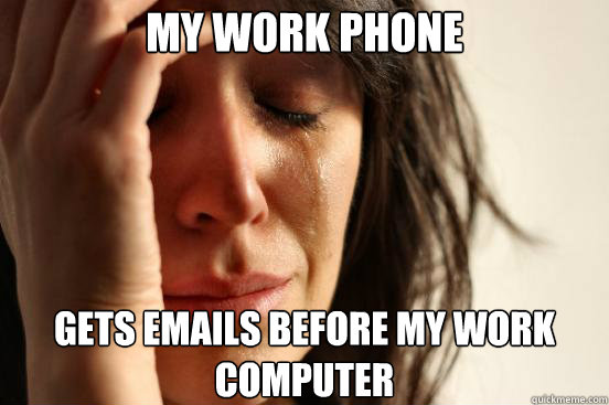 My work phone Gets emails before my work computer - My work phone Gets emails before my work computer  First World Problems