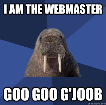 I am the webmaster goo goo g'joob - I am the webmaster goo goo g'joob  Web Developer Walrus