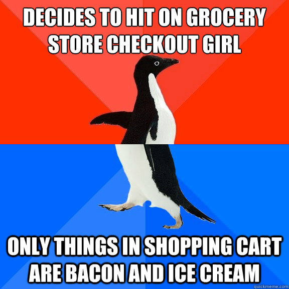 decides to hit on grocery store checkout girl only things in shopping cart are bacon and ice cream  Socially AwesomeAwkward penguin