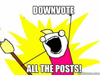 Downvote all the posts!  All The Things