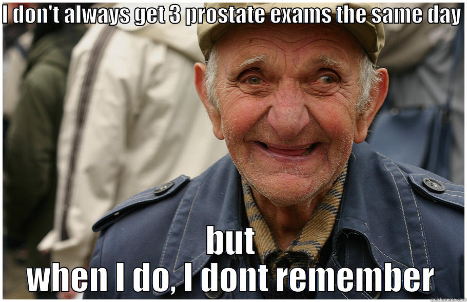 I DON'T ALWAYS GET 3 PROSTATE EXAMS THE SAME DAY  BUT WHEN I DO, I DONT REMEMBER Misc