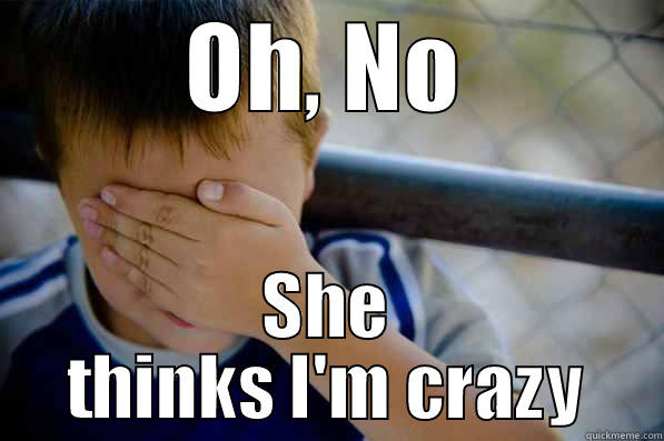 OH, NO SHE THINKS I'M CRAZY Confession kid