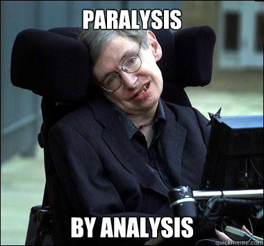 paralysis by analysis  Stephen Hawking