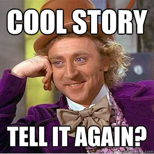 Cool story Tell it again?  Creepy Wonka