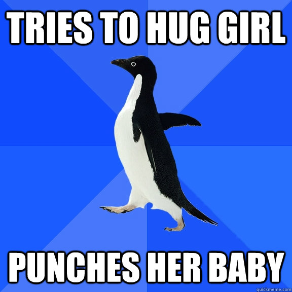 tries to hug girl punches her baby  Socially Awkward Penguin