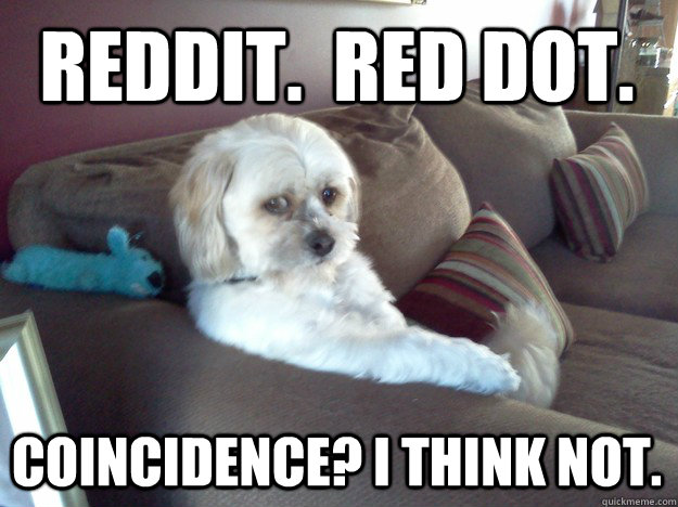 reddit.  red dot.  coincidence? i think not. - reddit.  red dot.  coincidence? i think not.  Disappointed Doggy